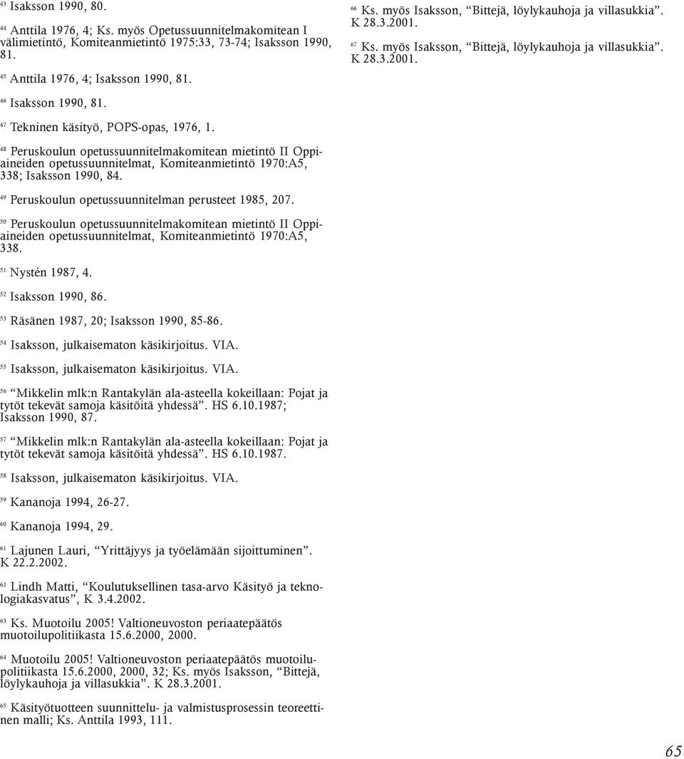 47 Tekninen käsityö, POPS-opas, 1976, 1. 48 Peruskoulun opetussuunnitelmakomitean mietintö II Oppiaineiden opetussuunnitelmat, Komiteanmietintö 1970:A5, 338; Isaksson 1990, 84.