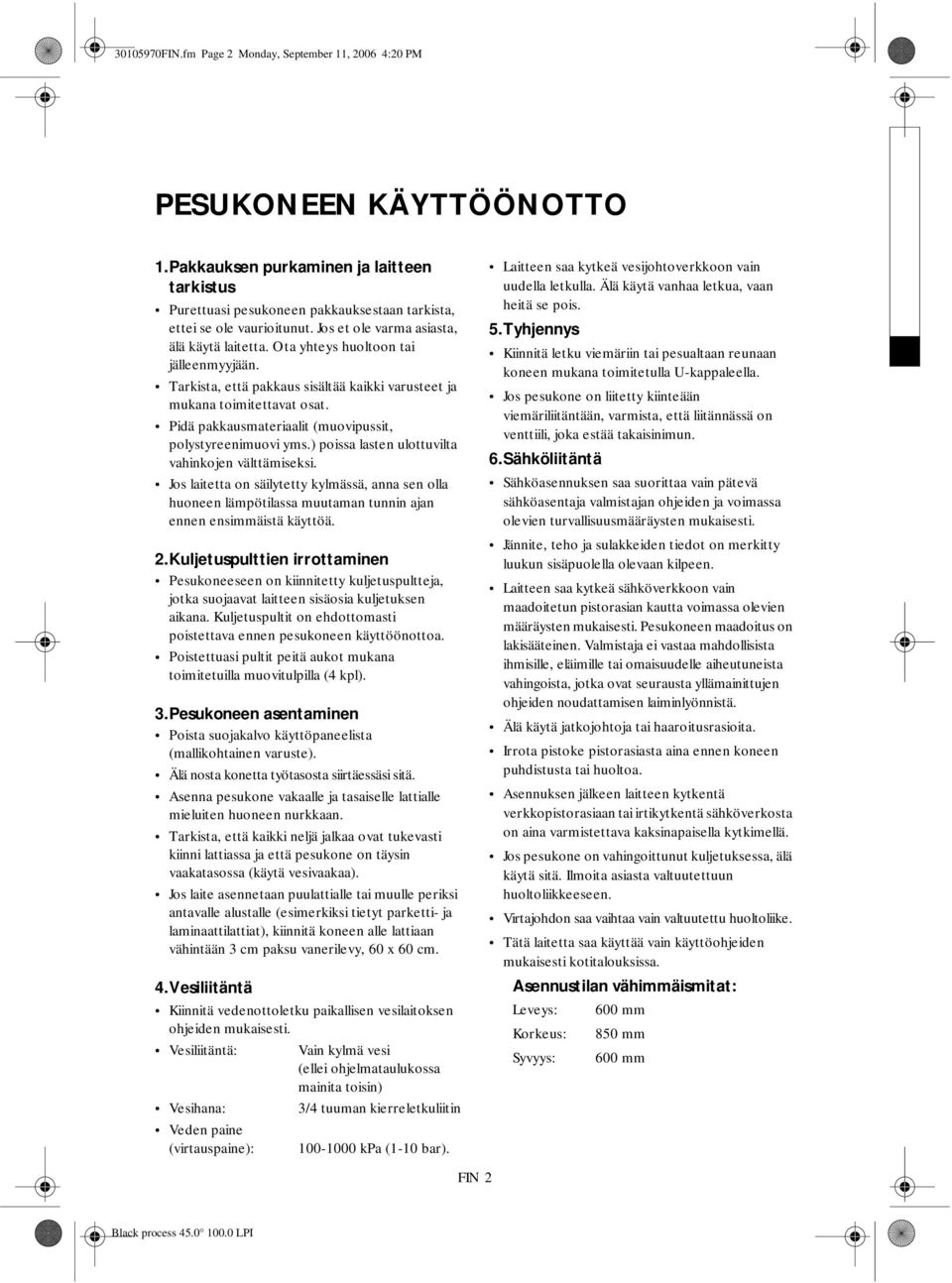 Pidä pakkausmateriaalit (muovipussit, polystyreenimuovi yms.) poissa lasten ulottuvilta vahinkojen välttämiseksi.