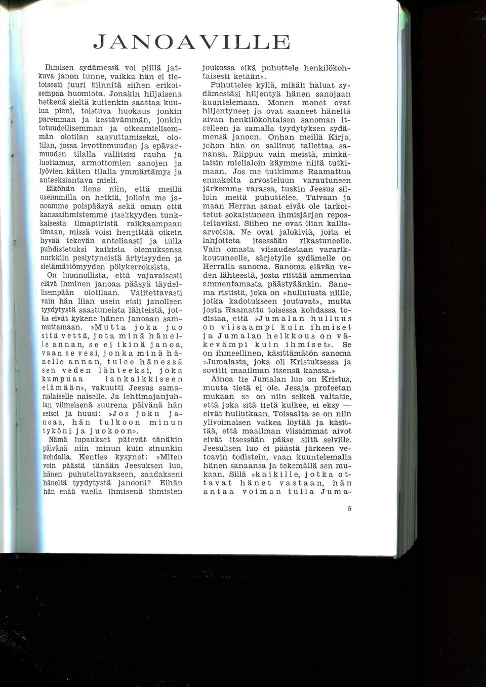 jossa levottomuudan ja epavarmuuden tilalla vallitsisi rauha ja luottamus, armottomien sanojen ja lyovien katten tilalla ymmartamys ja anteeksiaritava mieli.