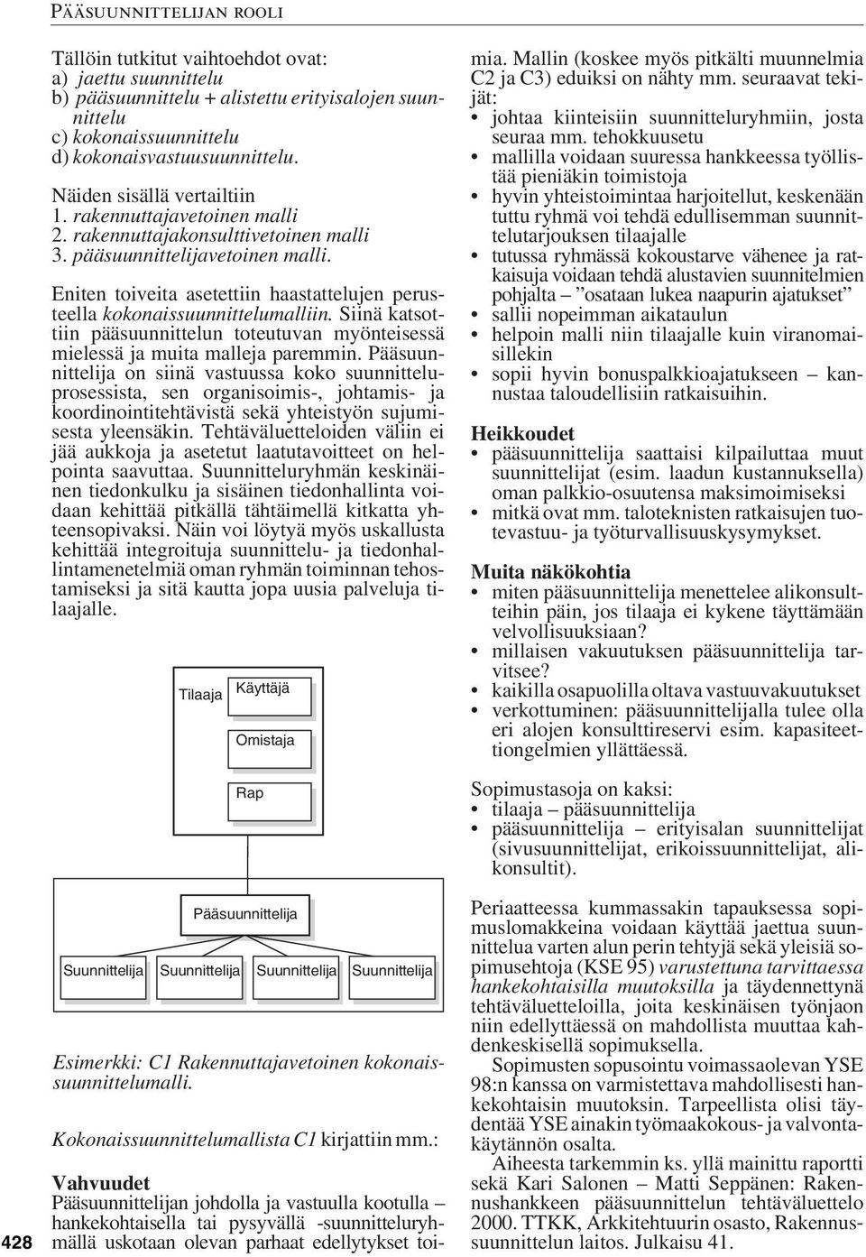 Eniten toiveita asetettiin haastattelujen perusteella kokonaissuunnittelumalliin. Siinä katsottiin pääsuunnittelun toteutuvan myönteisessä mielessä ja muita malleja paremmin.