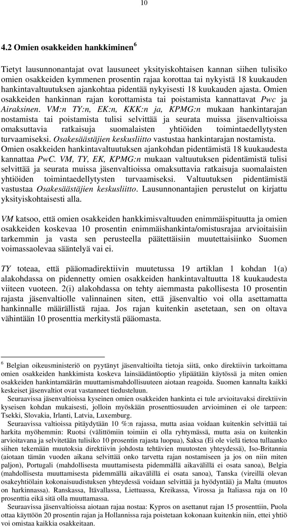 VM:n TY:n, EK:n, KKK:n ja, KPMG:n mukaan hankintarajan nostamista tai poistamista tulisi selvittää ja seurata muissa jäsenvaltioissa omaksuttavia ratkaisuja suomalaisten yhtiöiden