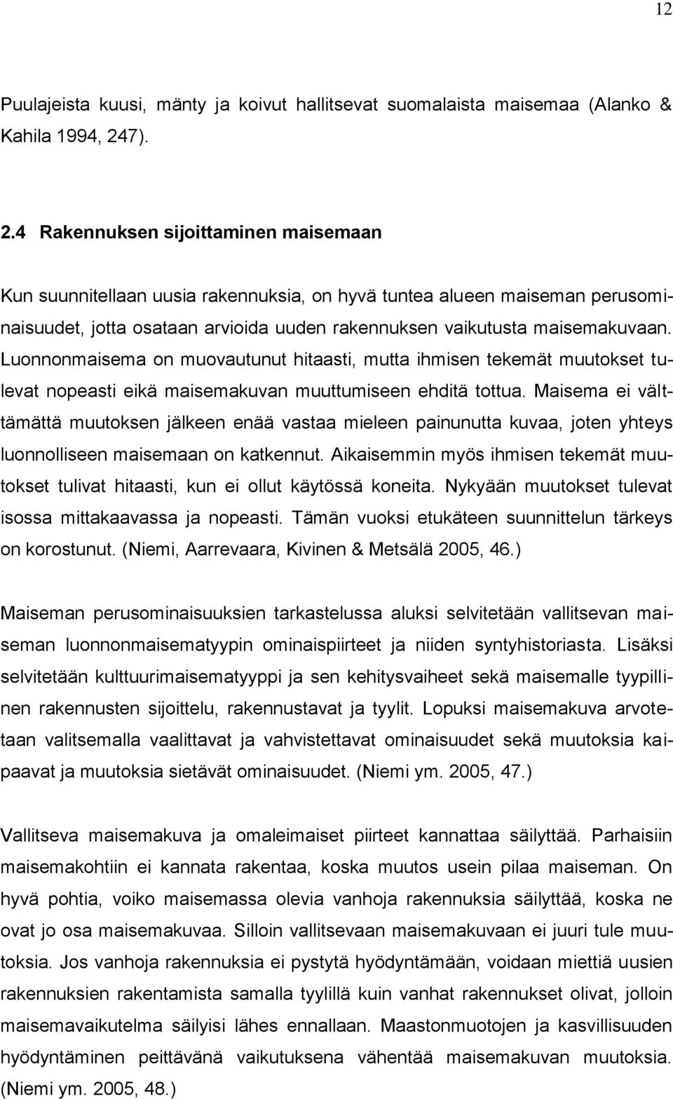 Luonnonmaisema on muovautunut hitaasti, mutta ihmisen tekemät muutokset tulevat nopeasti eikä maisemakuvan muuttumiseen ehditä tottua.