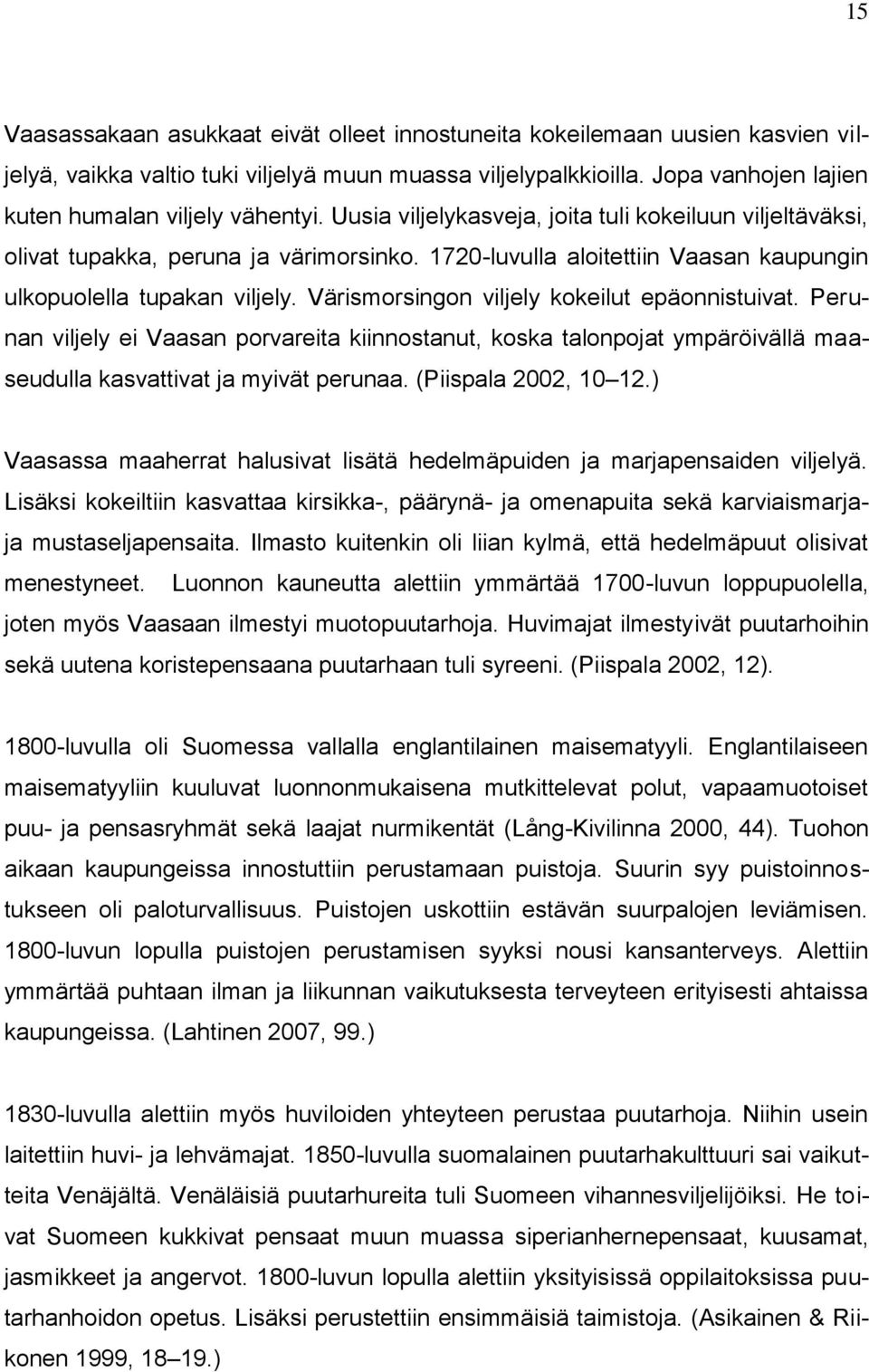 Värismorsingon viljely kokeilut epäonnistuivat. Perunan viljely ei Vaasan porvareita kiinnostanut, koska talonpojat ympäröivällä maaseudulla kasvattivat ja myivät perunaa. (Piispala 2002, 10 12.