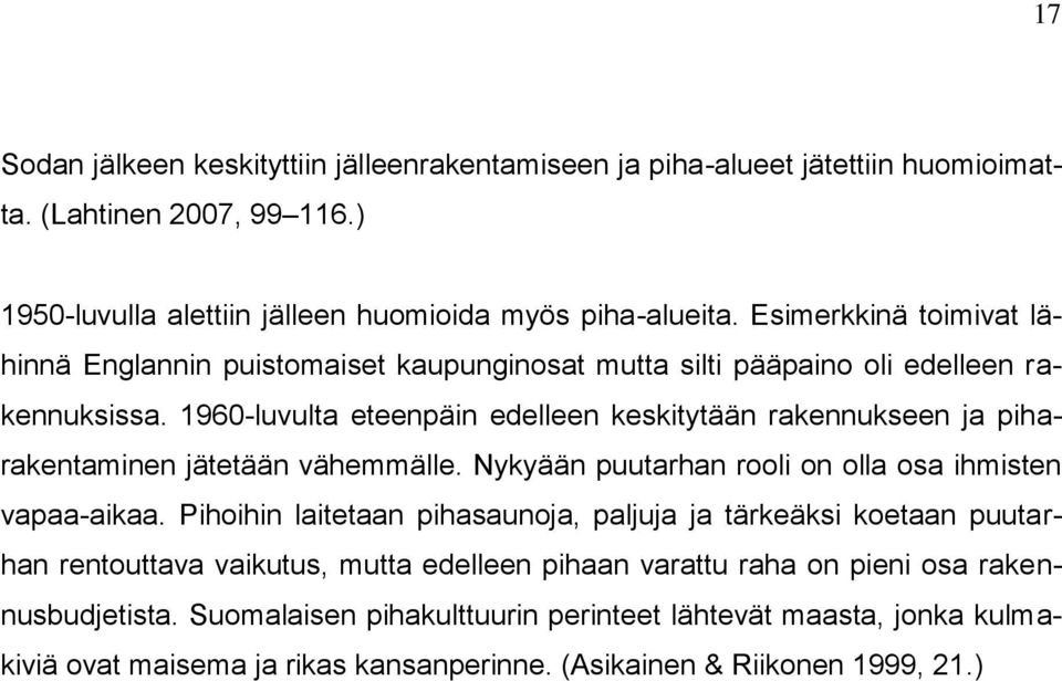 1960-luvulta eteenpäin edelleen keskitytään rakennukseen ja piharakentaminen jätetään vähemmälle. Nykyään puutarhan rooli on olla osa ihmisten vapaa-aikaa.