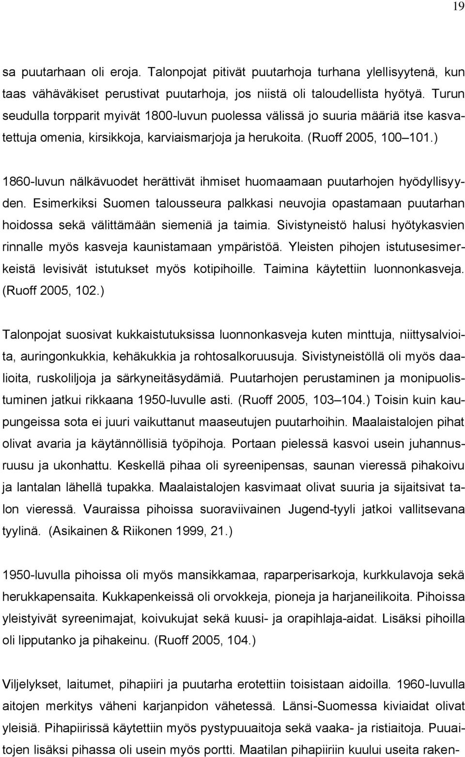 ) 1860-luvun nälkävuodet herättivät ihmiset huomaamaan puutarhojen hyödyllisyyden. Esimerkiksi Suomen talousseura palkkasi neuvojia opastamaan puutarhan hoidossa sekä välittämään siemeniä ja taimia.