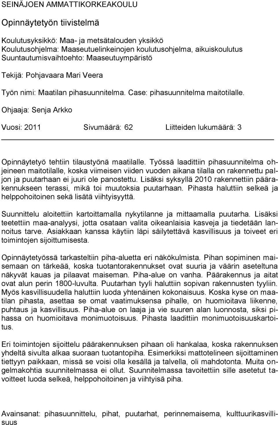 Ohjaaja: Senja Arkko Vuosi: 2011 Sivumäärä: 62 Liitteiden lukumäärä: 3 Opinnäytetyö tehtiin tilaustyönä maatilalle.