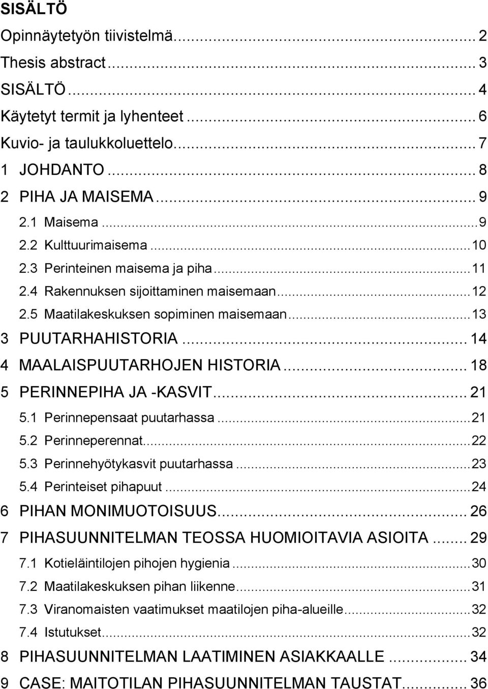 .. 18 5 PERINNEPIHA JA -KASVIT... 21 5.1 Perinnepensaat puutarhassa... 21 5.2 Perinneperennat... 22 5.3 Perinnehyötykasvit puutarhassa... 23 5.4 Perinteiset pihapuut... 24 6 PIHAN MONIMUOTOISUUS.