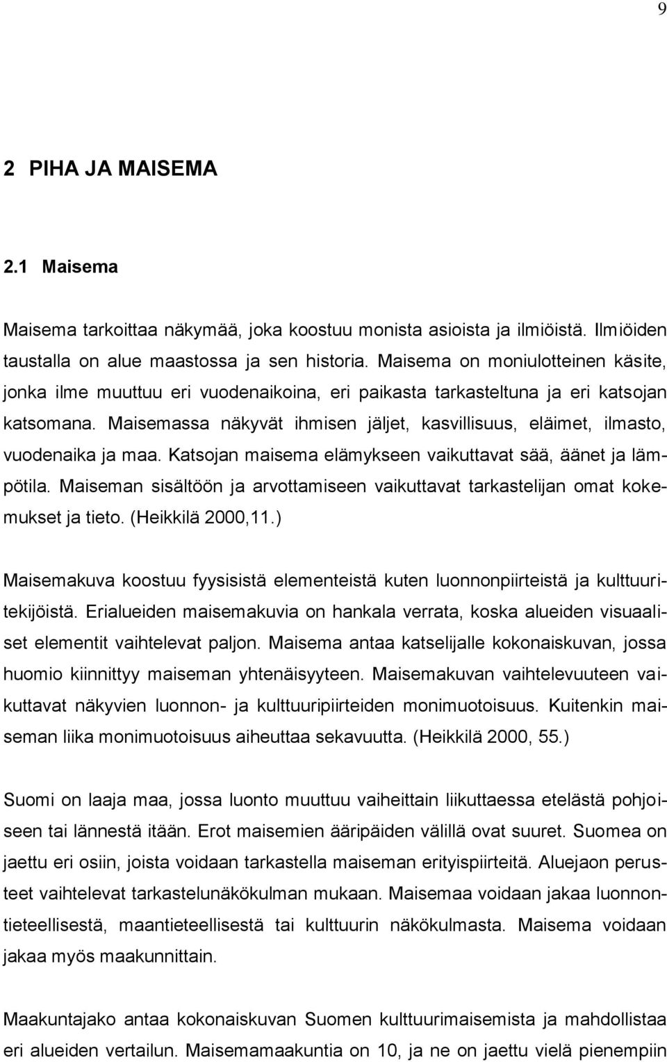 Maisemassa näkyvät ihmisen jäljet, kasvillisuus, eläimet, ilmasto, vuodenaika ja maa. Katsojan maisema elämykseen vaikuttavat sää, äänet ja lämpötila.