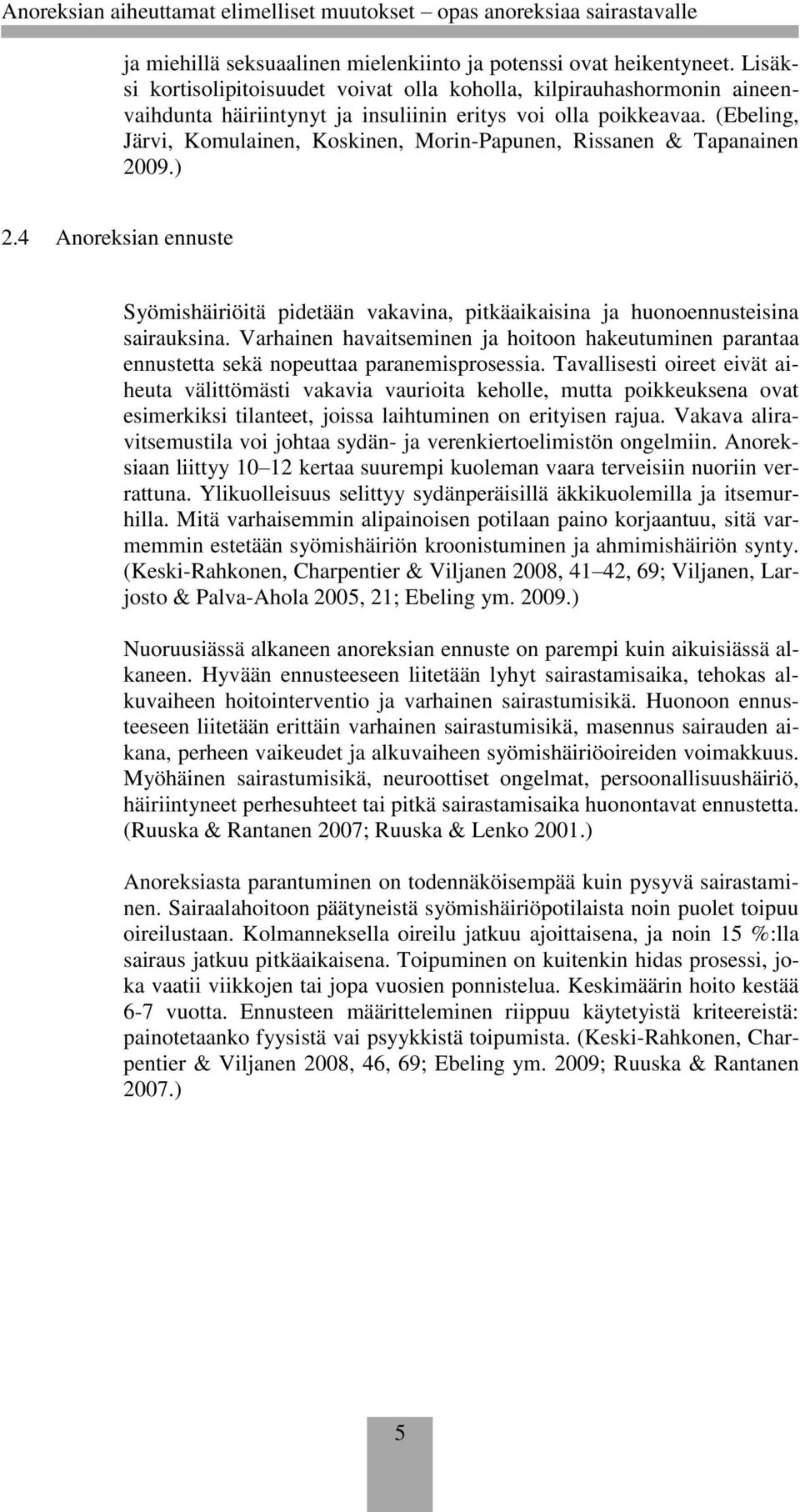 (Ebeling, Järvi, Komulainen, Koskinen, Morin-Papunen, Rissanen & Tapanainen 2009.) 2.4 Anoreksian ennuste Syömishäiriöitä pidetään vakavina, pitkäaikaisina ja huonoennusteisina sairauksina.