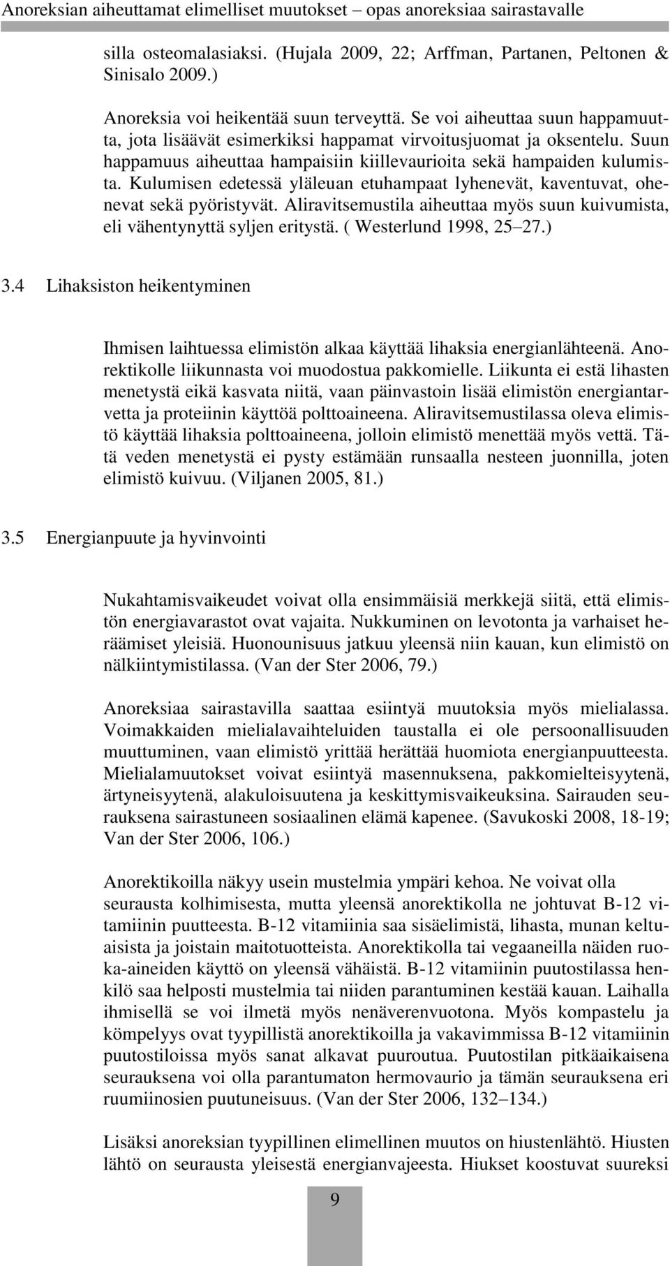 Kulumisen edetessä yläleuan etuhampaat lyhenevät, kaventuvat, ohenevat sekä pyöristyvät. Aliravitsemustila aiheuttaa myös suun kuivumista, eli vähentynyttä syljen eritystä. ( Westerlund 1998, 25 27.