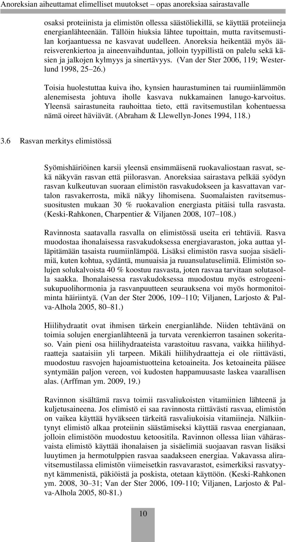 ) Toisia huolestuttaa kuiva iho, kynsien haurastuminen tai ruumiinlämmön alenemisesta johtuva iholle kasvava nukkamainen lanugo-karvoitus.