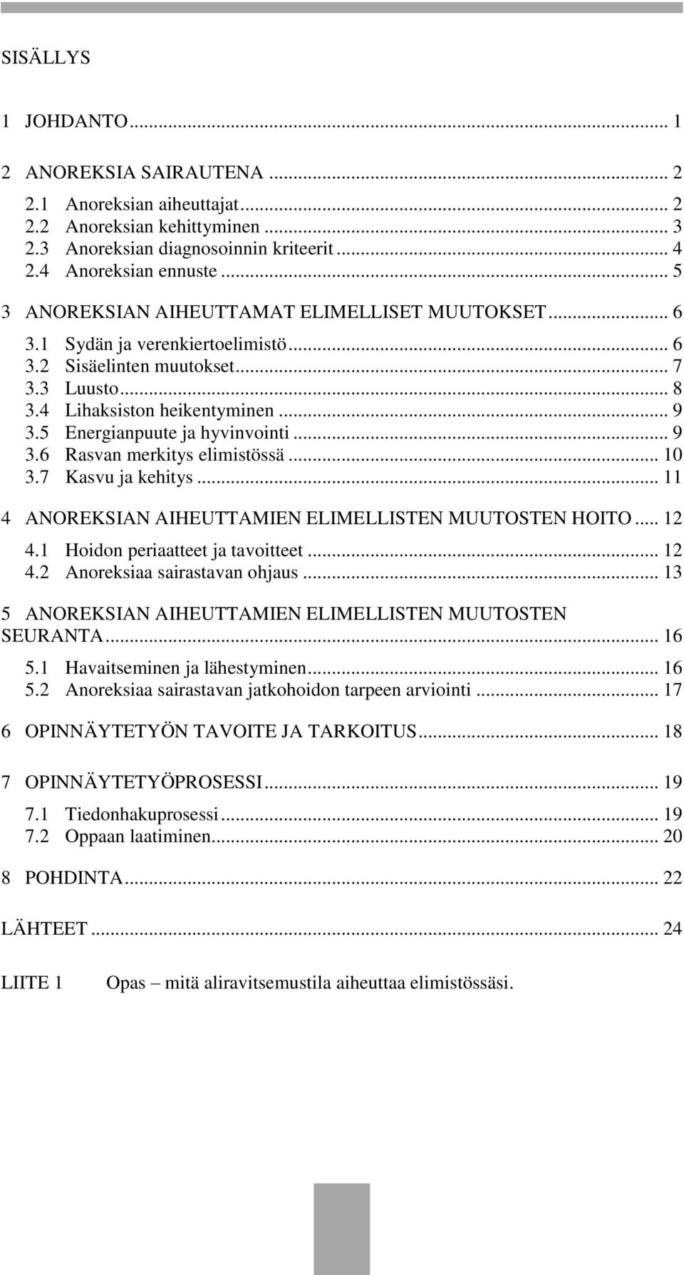 5 Energianpuute ja hyvinvointi... 9 3.6 Rasvan merkitys elimistössä... 10 3.7 Kasvu ja kehitys... 11 4 ANOREKSIAN AIHEUTTAMIEN ELIMELLISTEN MUUTOSTEN HOITO... 12 4.1 Hoidon periaatteet ja tavoitteet.