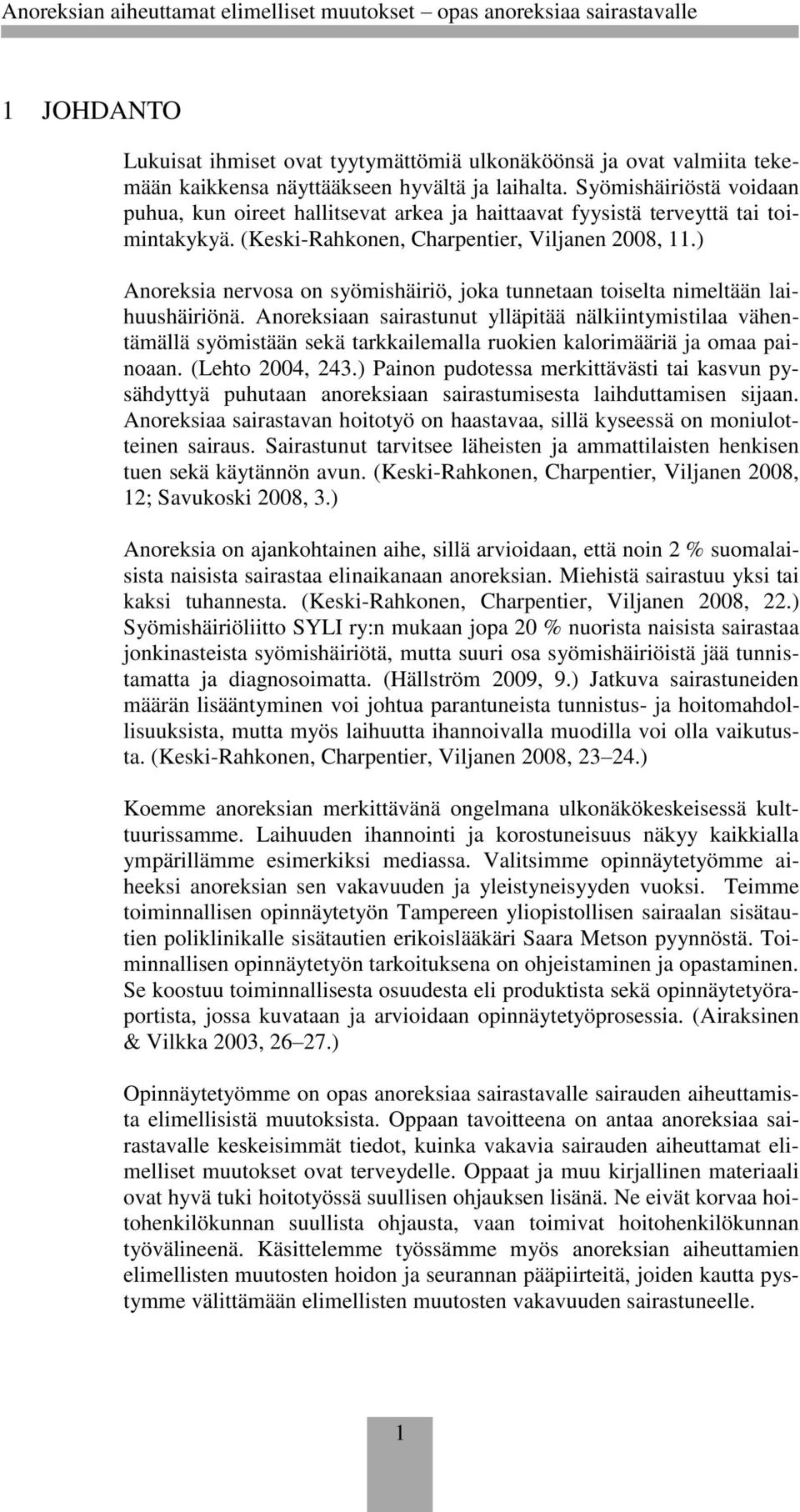 ) Anoreksia nervosa on syömishäiriö, joka tunnetaan toiselta nimeltään laihuushäiriönä.