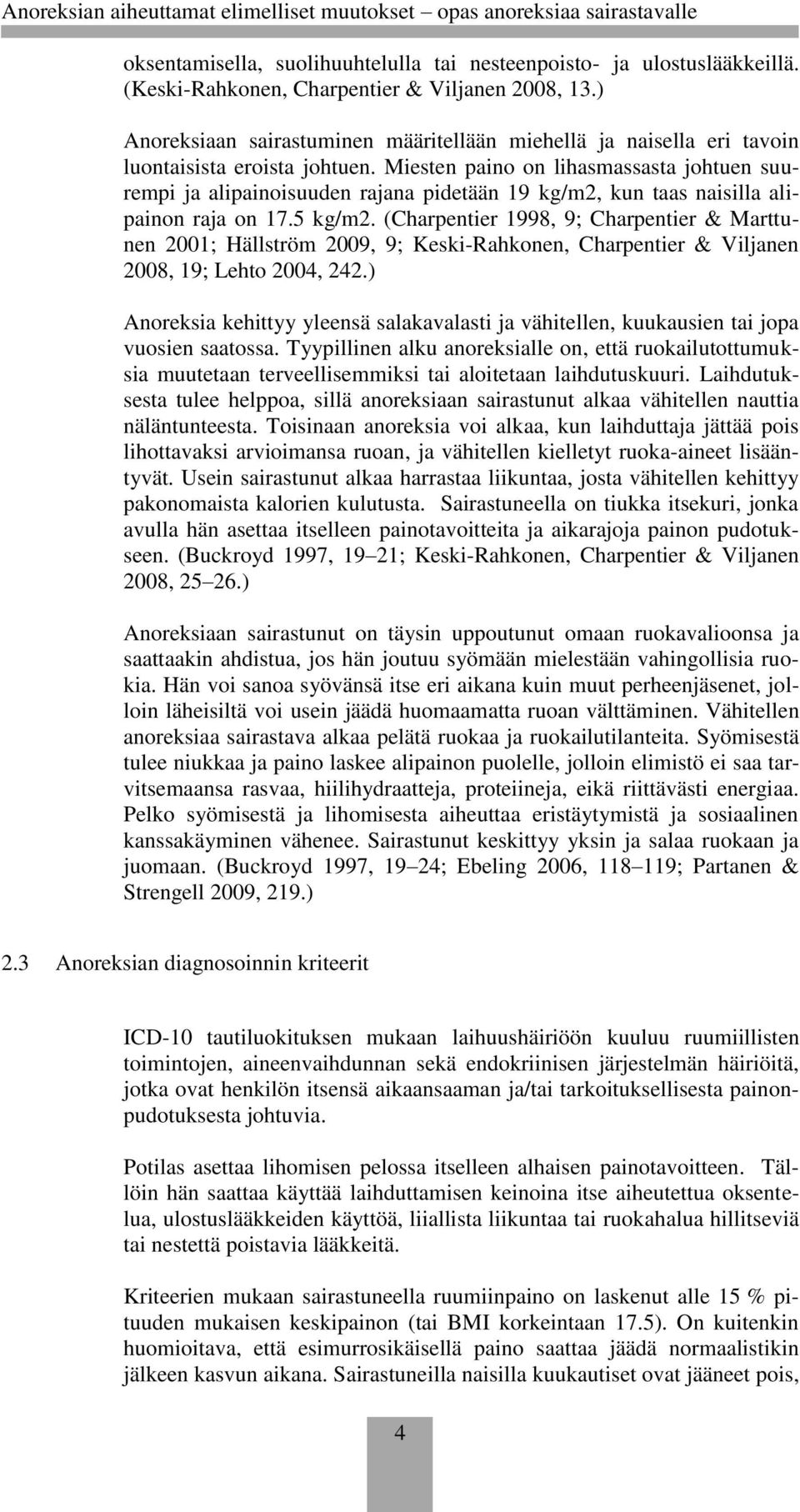 Miesten paino on lihasmassasta johtuen suurempi ja alipainoisuuden rajana pidetään 19 kg/m2, kun taas naisilla alipainon raja on 17.5 kg/m2.