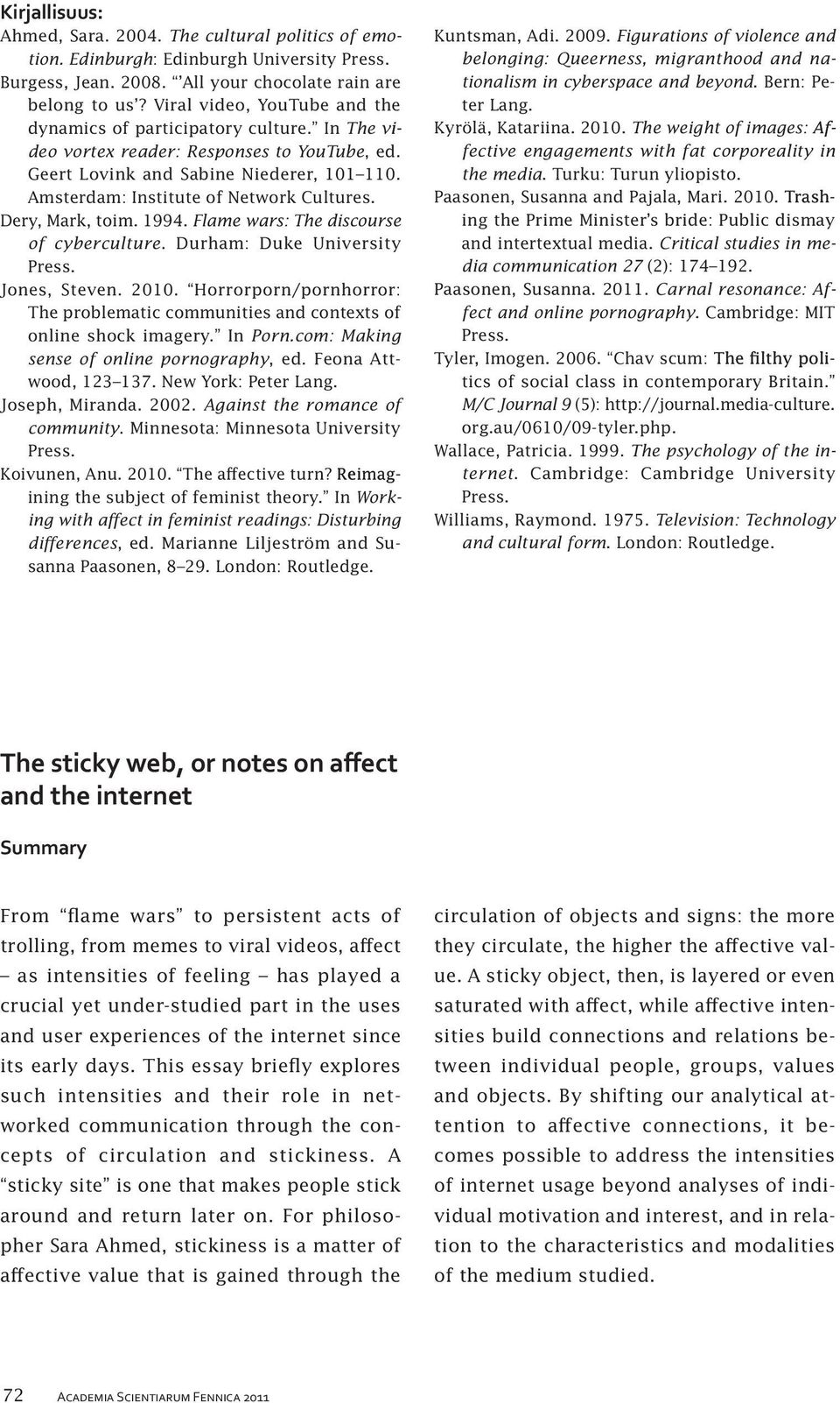 Amsterdam: Institute of Network Cultures. Dery, Mark, toim. 1994. Flame wars: The discourse of cyberculture. Durham: Duke University Jones, Steven. 2010.