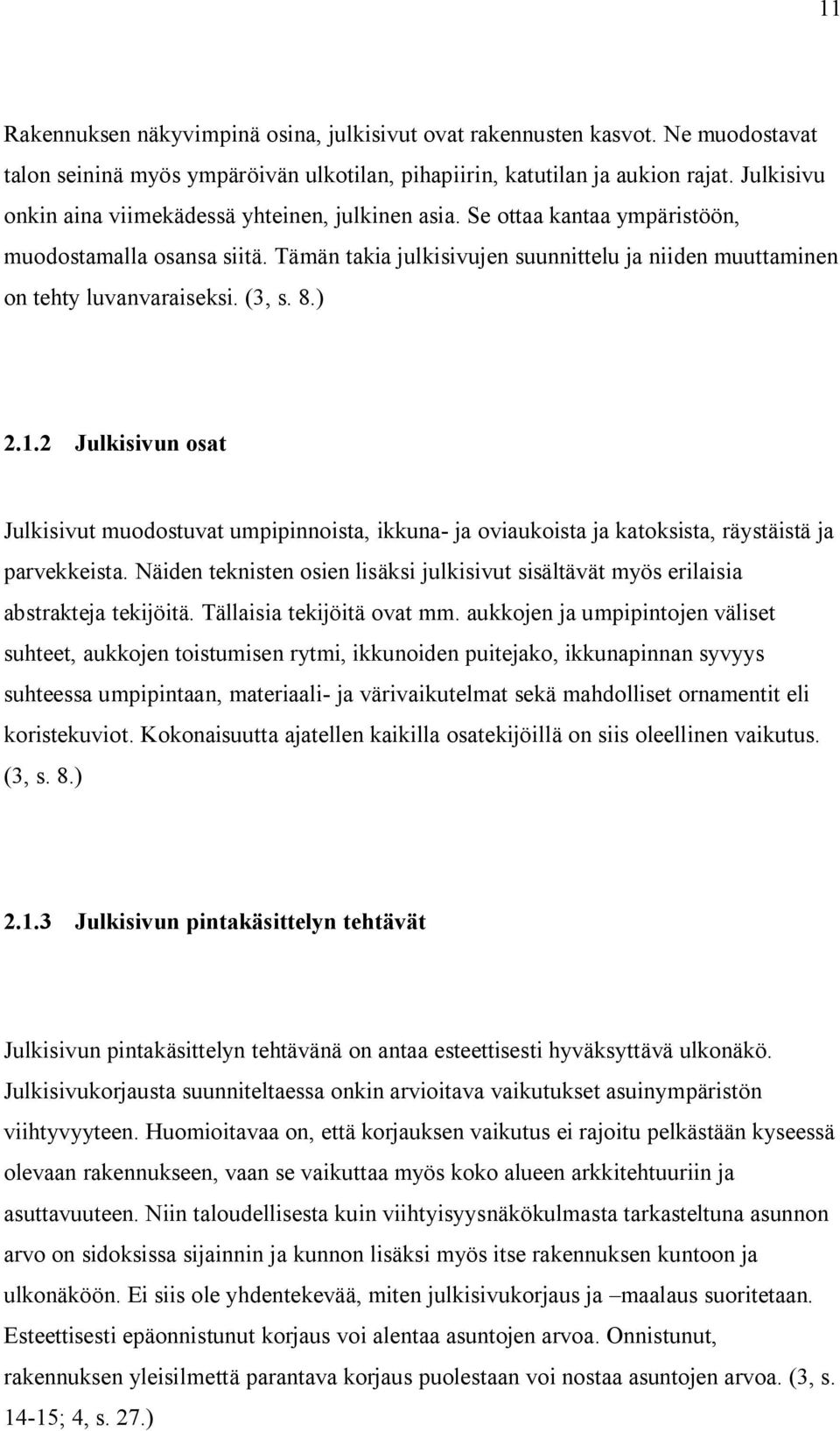 (3, s. 8.) 2.1.2 Julkisivun osat Julkisivut muodostuvat umpipinnoista, ikkuna- ja oviaukoista ja katoksista, räystäistä ja parvekkeista.