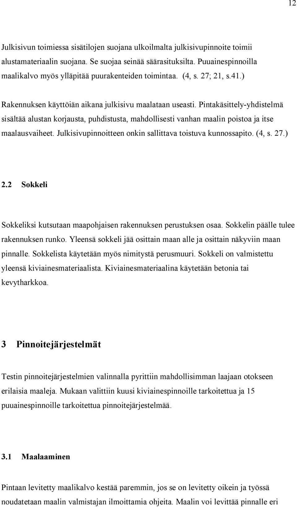 Pintakäsittely-yhdistelmä sisältää alustan korjausta, puhdistusta, mahdollisesti vanhan maalin poistoa ja itse maalausvaiheet. Julkisivupinnoitteen onkin sallittava toistuva kunnossapito. (4, s. 27.