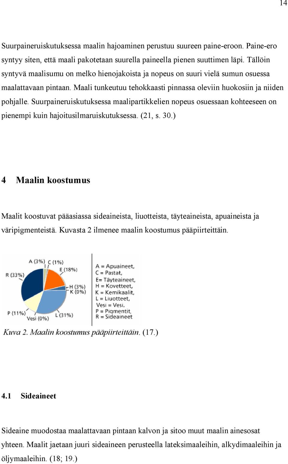 Suurpaineruiskutuksessa maalipartikkelien nopeus osuessaan kohteeseen on pienempi kuin hajoitusilmaruiskutuksessa. (21, s. 30.