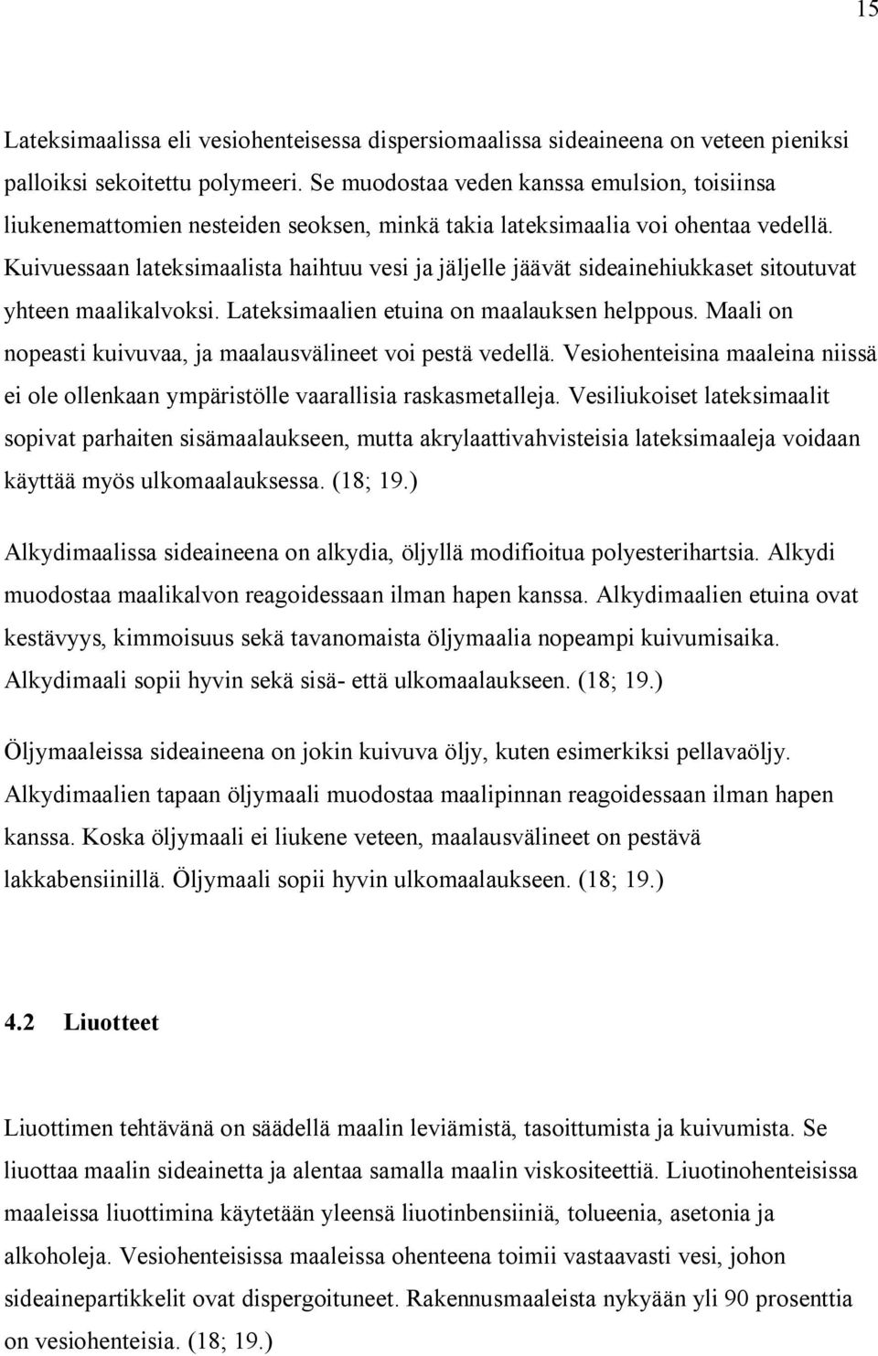 Kuivuessaan lateksimaalista haihtuu vesi ja jäljelle jäävät sideainehiukkaset sitoutuvat yhteen maalikalvoksi. Lateksimaalien etuina on maalauksen helppous.