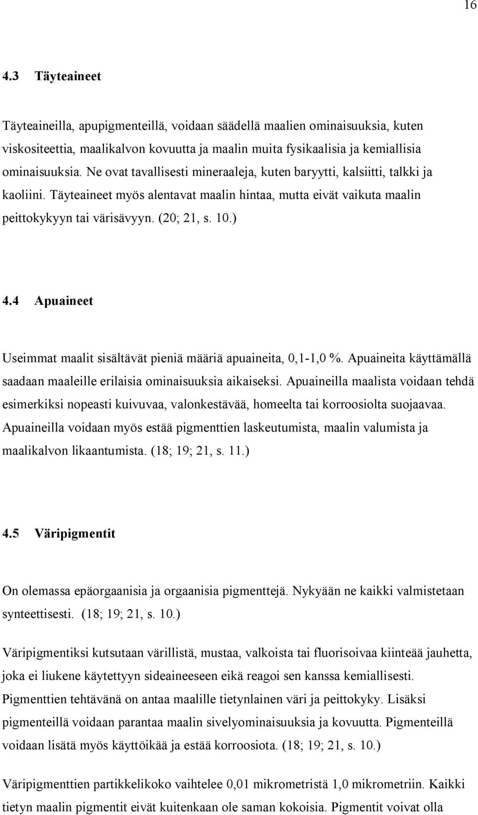4 Apuaineet Useimmat maalit sisältävät pieniä määriä apuaineita, 0,1-1,0 %. Apuaineita käyttämällä saadaan maaleille erilaisia ominaisuuksia aikaiseksi.