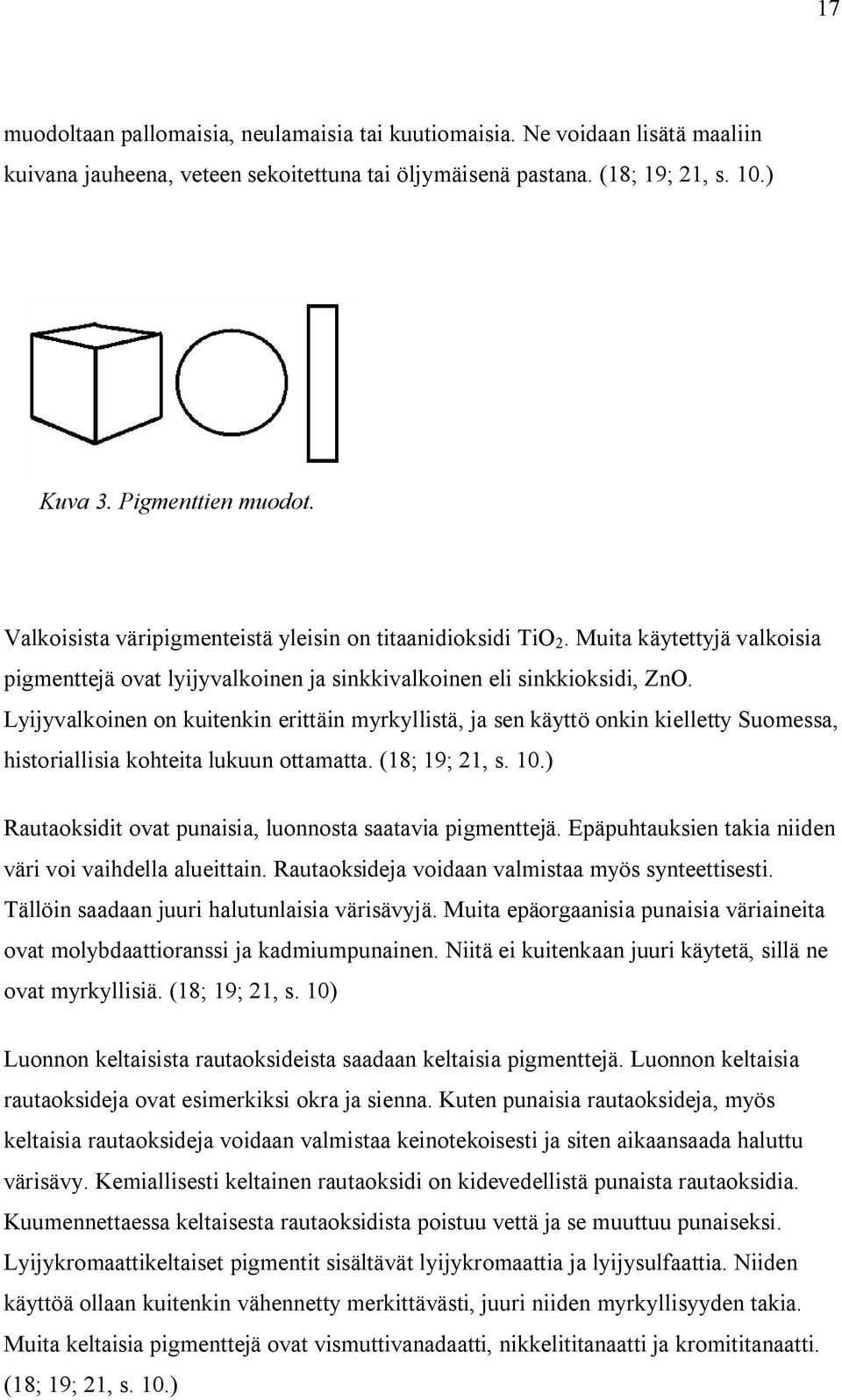 Lyijyvalkoinen on kuitenkin erittäin myrkyllistä, ja sen käyttö onkin kielletty Suomessa, historiallisia kohteita lukuun ottamatta. (18; 19; 21, s. 10.