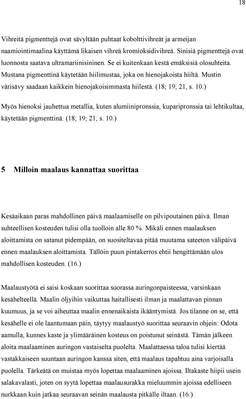 ) Myös hienoksi jauhettua metallia, kuten alumiinipronssia, kuparipronssia tai lehtikultaa, käytetään pigmenttinä. (18; 19; 21, s. 10.
