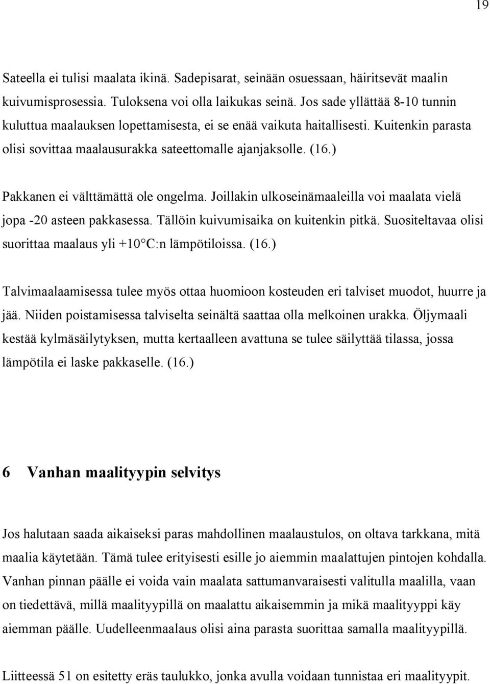 ) Pakkanen ei välttämättä ole ongelma. Joillakin ulkoseinämaaleilla voi maalata vielä jopa -20 asteen pakkasessa. Tällöin kuivumisaika on kuitenkin pitkä.