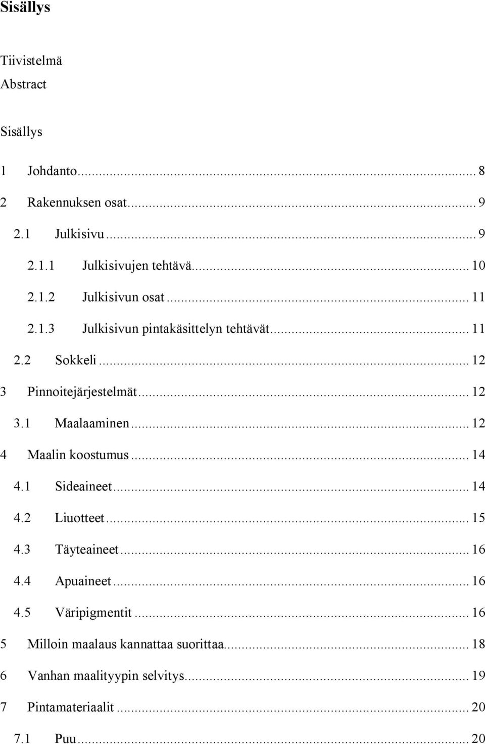 .. 12 4 Maalin koostumus... 14 4.1 Sideaineet... 14 4.2 Liuotteet... 15 4.3 Täyteaineet... 16 4.4 Apuaineet... 16 4.5 Väripigmentit.
