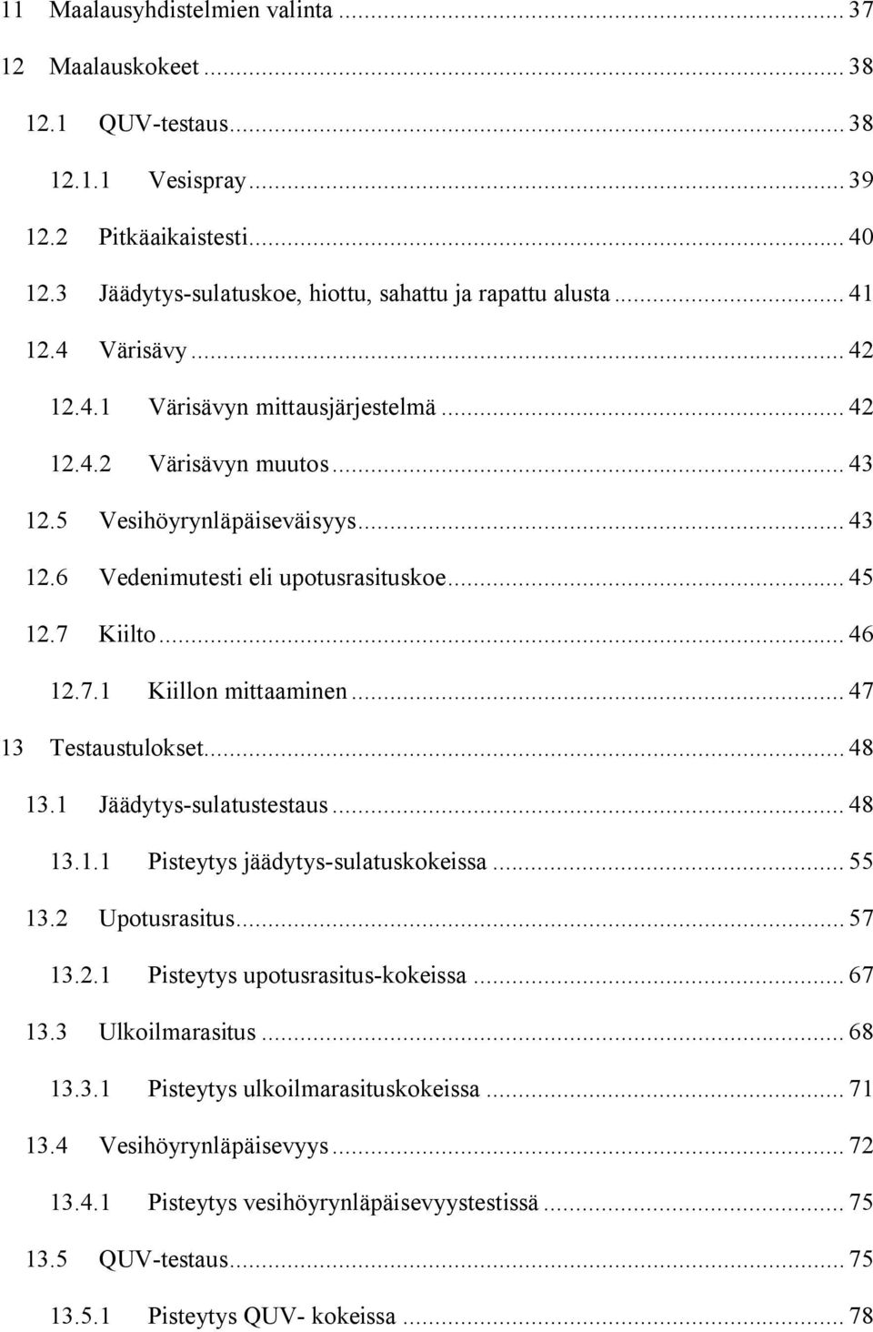 7.1 Kiillon mittaaminen... 47 13 Testaustulokset... 48 13.1 Jäädytys-sulatustestaus... 48 13.1.1 Pisteytys jäädytys-sulatuskokeissa... 55 13.2 Upotusrasitus... 57 13.2.1 Pisteytys upotusrasitus-kokeissa.