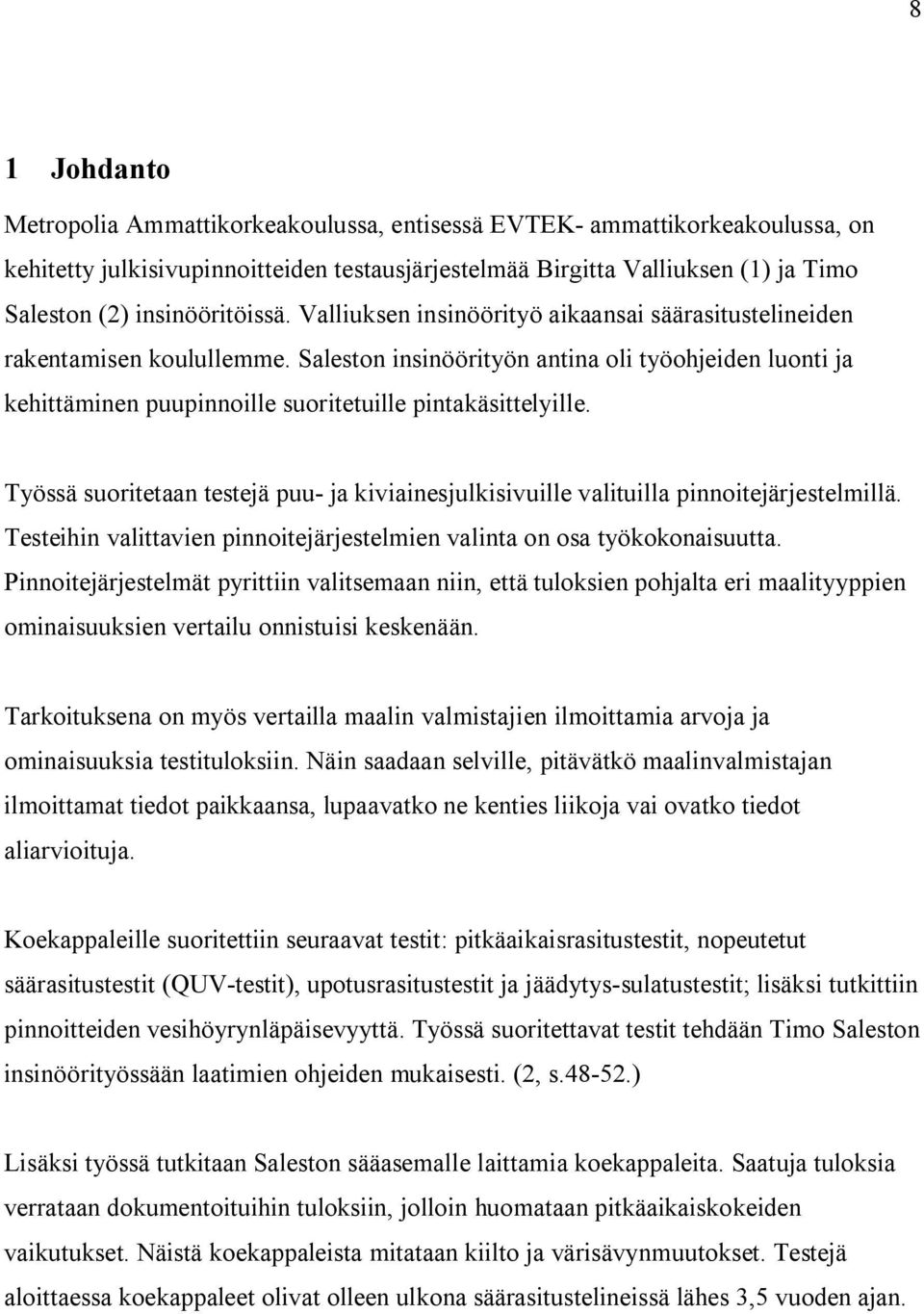 Saleston insinöörityön antina oli työohjeiden luonti ja kehittäminen puupinnoille suoritetuille pintakäsittelyille.
