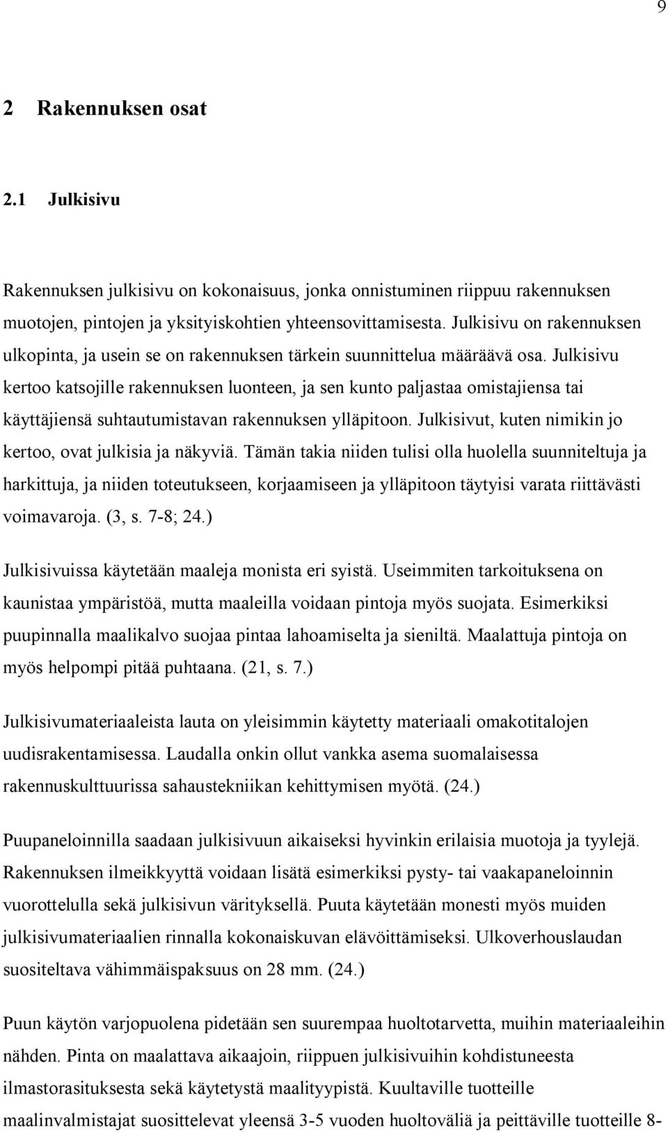 Julkisivu kertoo katsojille rakennuksen luonteen, ja sen kunto paljastaa omistajiensa tai käyttäjiensä suhtautumistavan rakennuksen ylläpitoon.
