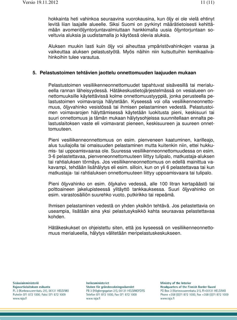 Aluksen muukin lasti kuin öljy voi aiheuttaa ympäristövahinkojen vaaraa ja vaikeuttaa aluksen pelastustyötä. Myös näihin niin kutsuttuihin kemikaalivahinkoihin tulee varautua. 5.