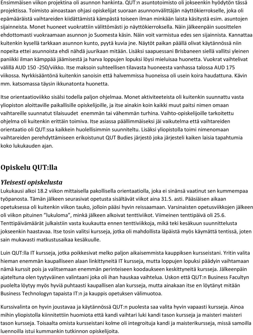 asuntojen sijainneista. Monet huoneet vuokrattiin välittömästi jo näyttökierroksella. Näin jälkeenpäin suosittelen ehdottomasti vuokraamaan asunnon jo Suomesta käsin.