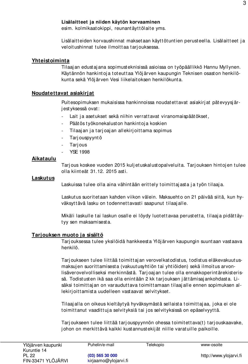 Käytännön hankintoja toteuttaa Ylöjärven kaupungin Teknisen osaston henkilökunta sekä Ylöjärven Vesi liikelaitoksen henkilökunta.