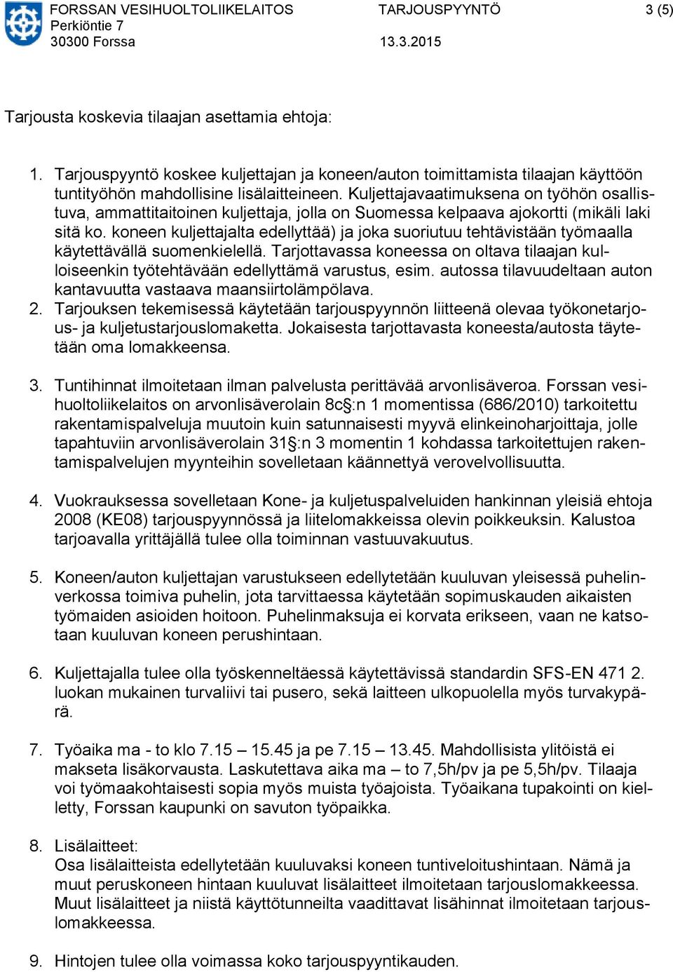 Kuljettajavaatimuksena on työhön osallistuva, ammattitaitoinen kuljettaja, jolla on Suomessa kelpaava ajokortti (mikäli laki sitä ko.