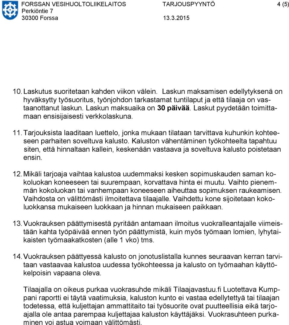 Laskut pyydetään toimittamaan ensisijaisesti verkkolaskuna. 11. Tarjouksista laaditaan luettelo, jonka mukaan tilataan tarvittava kuhunkin kohteeseen parhaiten soveltuva kalusto.