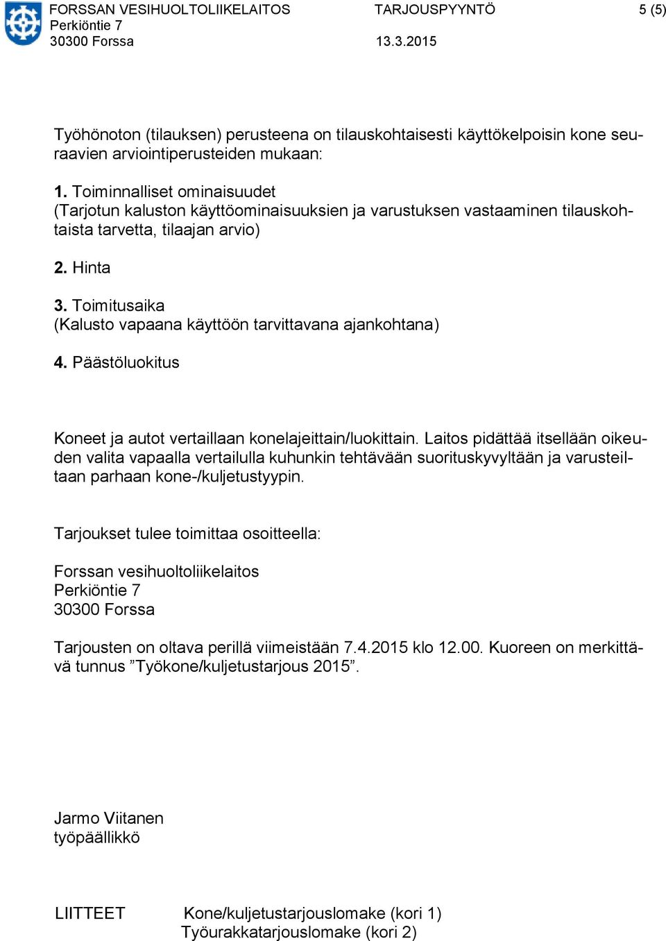 Toimitusaika (Kalusto vapaana käyttöön tarvittavana ajankohtana) 4. Päästöluokitus Koneet ja autot vertaillaan konelajeittain/luokittain.