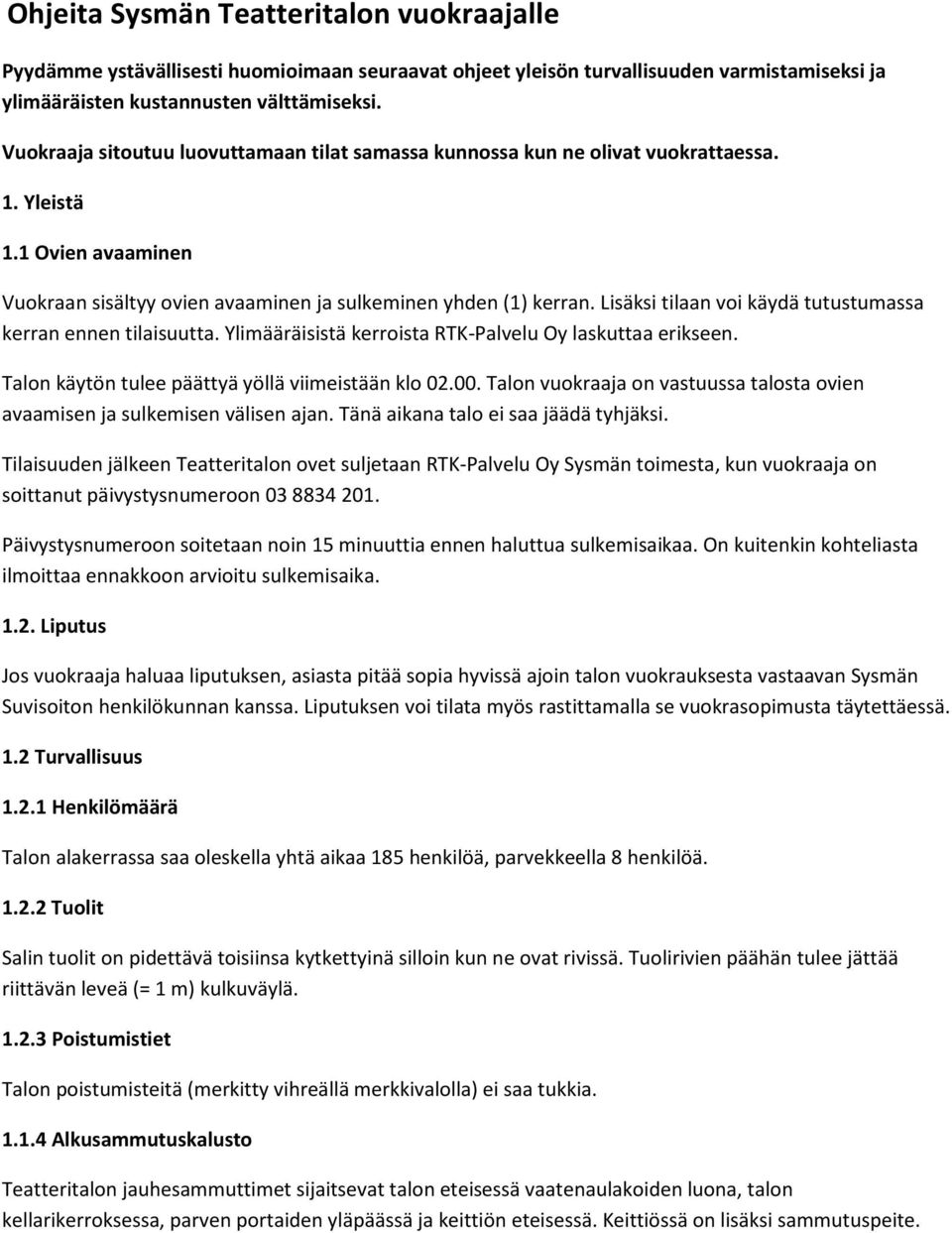 Lisäksi tilaan voi käydä tutustumassa kerran ennen tilaisuutta. Ylimääräisistä kerroista RTK-Palvelu Oy laskuttaa erikseen. Talon käytön tulee päättyä yöllä viimeistään klo 02.00.