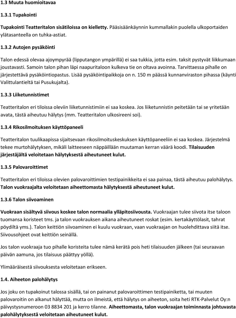 150 m päässä kunnanviraston pihassa (käynti Valittulantieltä tai Pusukujalta). 1.3.3 Liiketunnistimet Teatteritalon eri tiloissa oleviin liiketunnistimiin ei saa koskea.