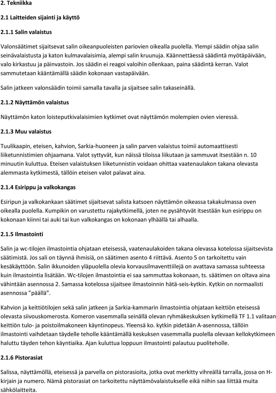 Jos säädin ei reagoi valoihin ollenkaan, paina säädintä kerran. Valot sammutetaan kääntämällä säädin kokonaan vastapäivään.