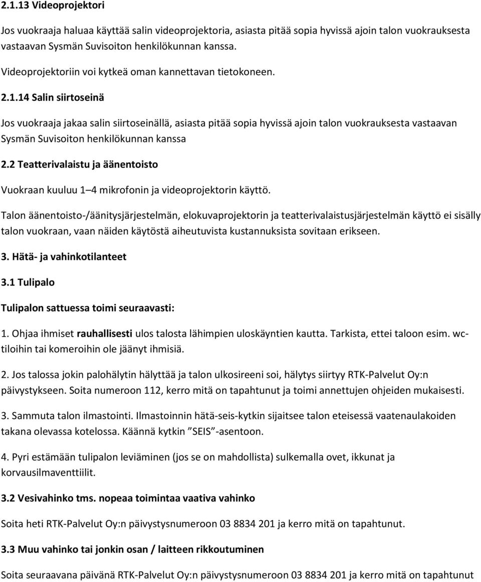 14 Salin siirtoseinä Jos vuokraaja jakaa salin siirtoseinällä, asiasta pitää sopia hyvissä ajoin talon vuokrauksesta vastaavan Sysmän Suvisoiton henkilökunnan kanssa 2.