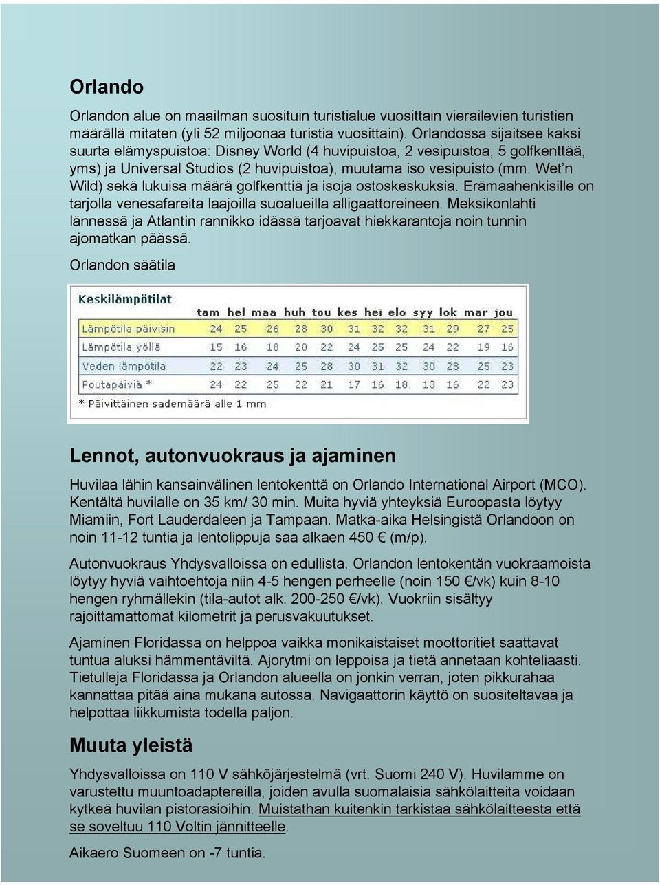 Wet n Wild) sekä lukuisa määrä golfkenttiä ja isoja ostoskeskuksia. Erämaahenkisille on tarjolla venesafareita laajoilla suoalueilla alligaattoreineen.