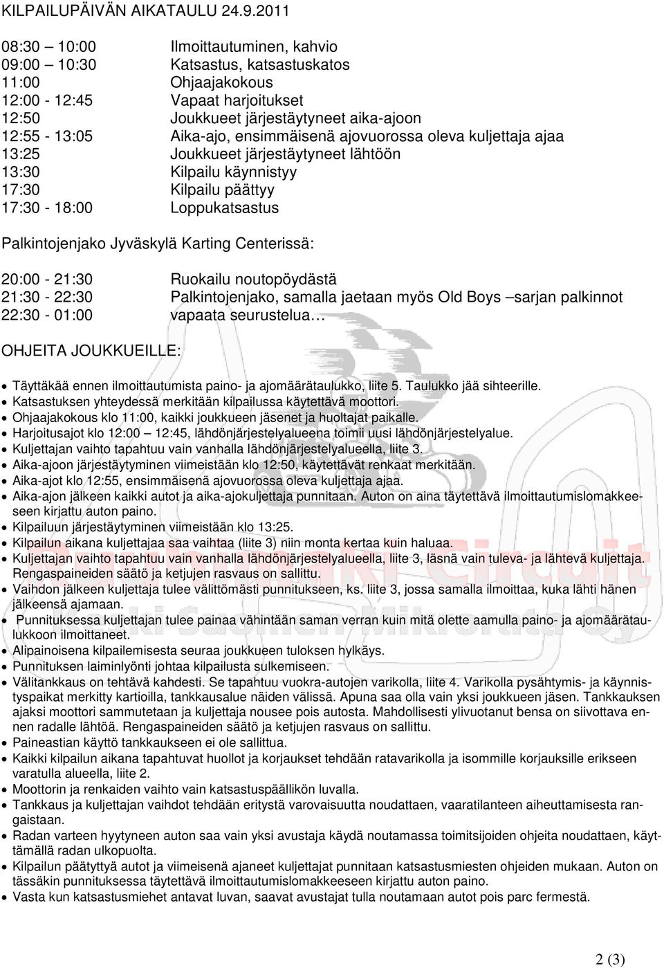 ensimmäisenä ajovuorossa oleva kuljettaja ajaa 13:25 Joukkueet järjestäytyneet lähtöön 13:30 Kilpailu käynnistyy 17:30 Kilpailu päättyy 17:30-18:00 Loppukatsastus Palkintojenjako Jyväskylä Karting