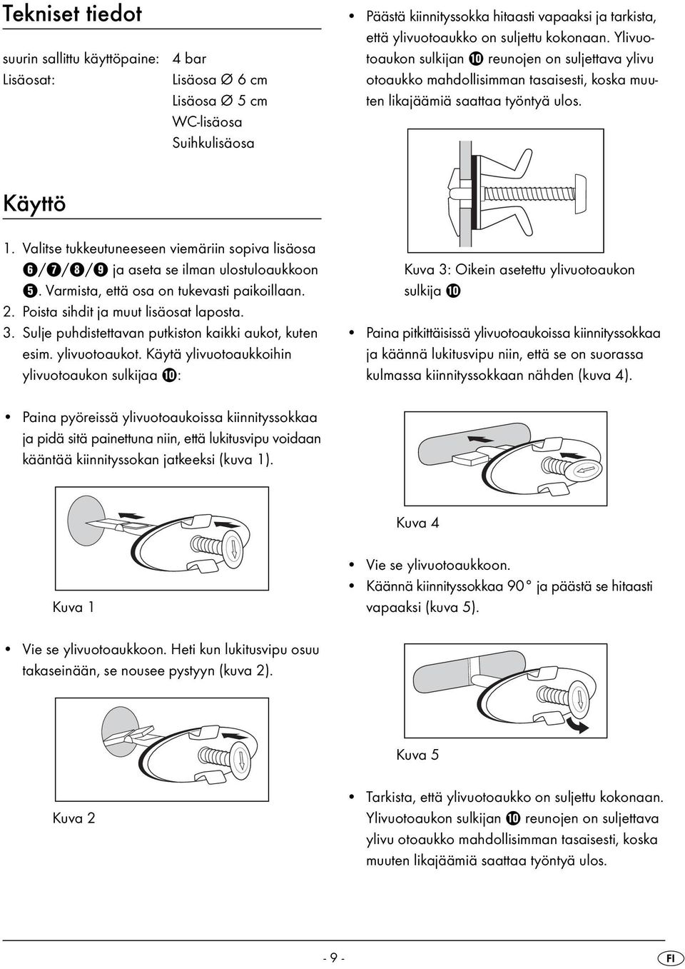 Valitse tukkeutuneeseen viemäriin sopiva lisäosa 6/7/8/9 ja aseta se ilman ulostuloaukkoon 5. Varmista, että osa on tukevasti paikoillaan. 2. Poista sihdit ja muut lisäosat laposta. 3.