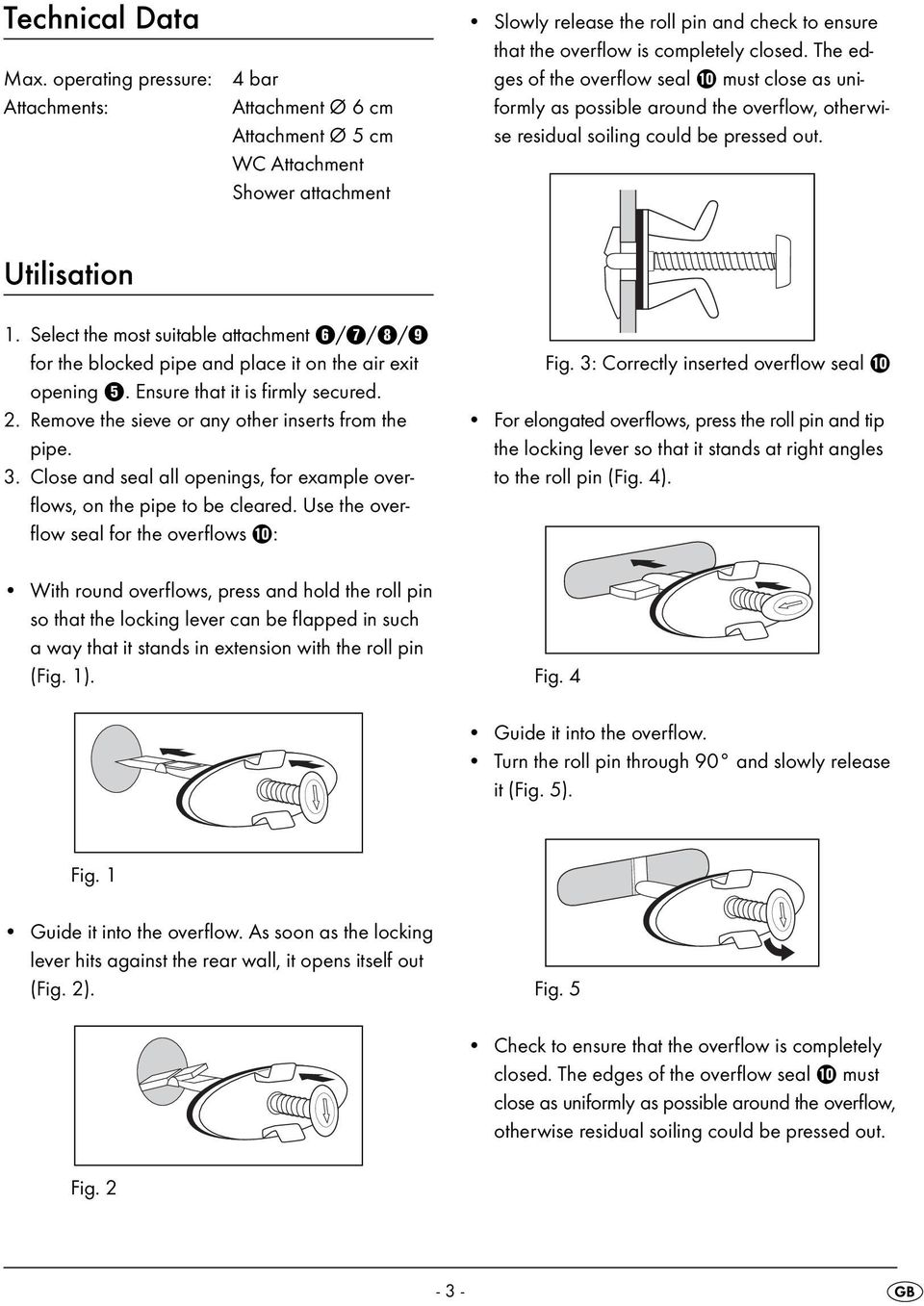 The edges of the overflow seal 0 must close as uniformly as possible around the overflow, otherwise residual soiling could be pressed out. Utilisation 1.