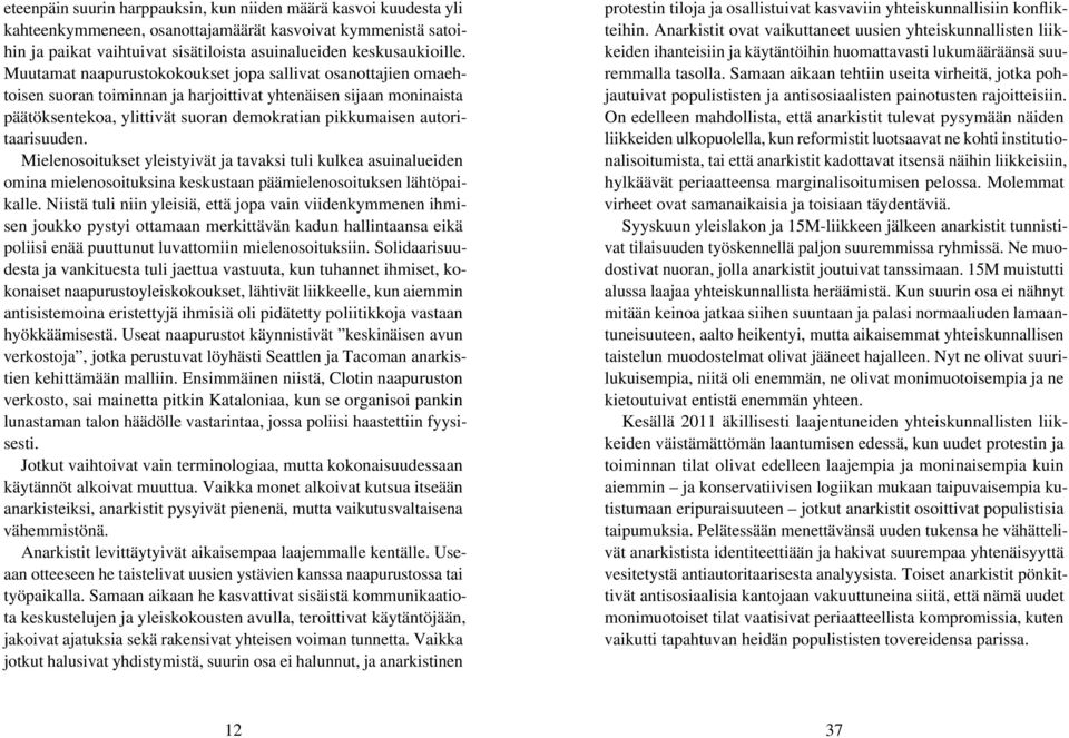 autoritaarisuuden. Mielenosoitukset yleistyivät ja tavaksi tuli kulkea asuinalueiden omina mielenosoituksina keskustaan päämielenosoituksen lähtöpaikalle.