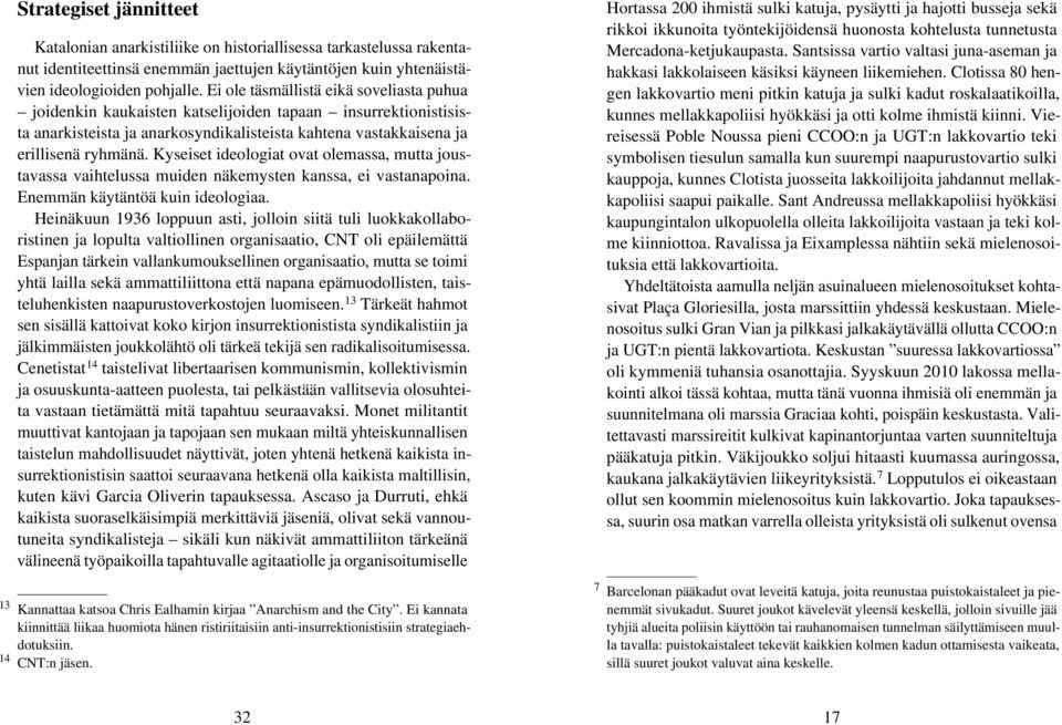 Kyseiset ideologiat ovat olemassa, mutta joustavassa vaihtelussa muiden näkemysten kanssa, ei vastanapoina. Enemmän käytäntöä kuin ideologiaa.