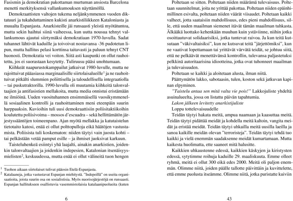 Anarkisteille jäi runsaasti yleistä myötätuntoa, mutta sekin haihtui siinä vaiheessa, kun uutta nousua tehnyt vallankumous ajautui siirtymäksi demokratiaan 1970-luvulla.