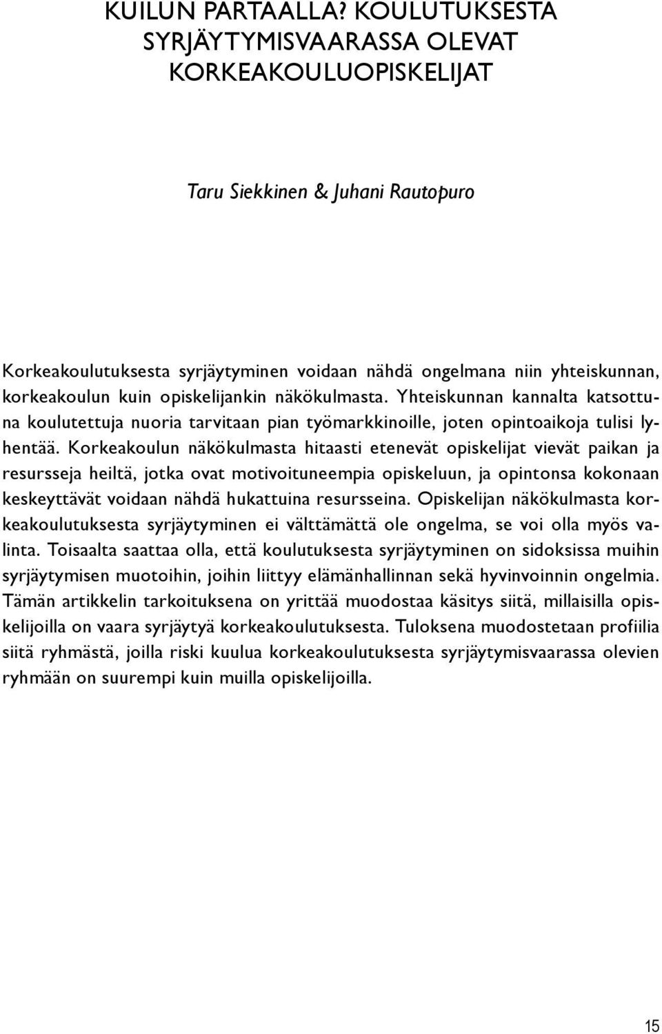 opiskelijankin näkökulmasta. Yhteiskunnan kannalta katsottuna koulutettuja nuoria tarvitaan pian työmarkkinoille, joten opintoaikoja tulisi lyhentää.