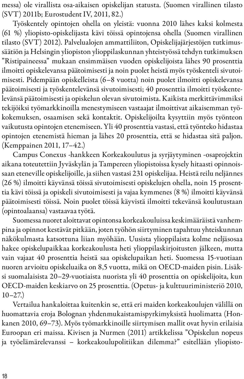 Palvelualojen ammattiliiton, Opiskelijajärjestöjen tutkimussäätiön ja Helsingin yliopiston ylioppilaskunnan yhteistyössä tehdyn tutkimuksen Ristipaineessa mukaan ensimmäisen vuoden opiskelijoista